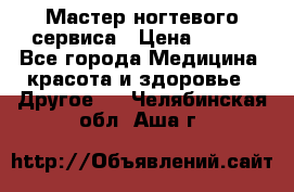 Мастер ногтевого сервиса › Цена ­ 500 - Все города Медицина, красота и здоровье » Другое   . Челябинская обл.,Аша г.